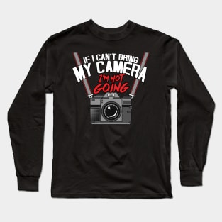 Funny If I Can't Take My Camera I'm Not Going Long Sleeve T-Shirt